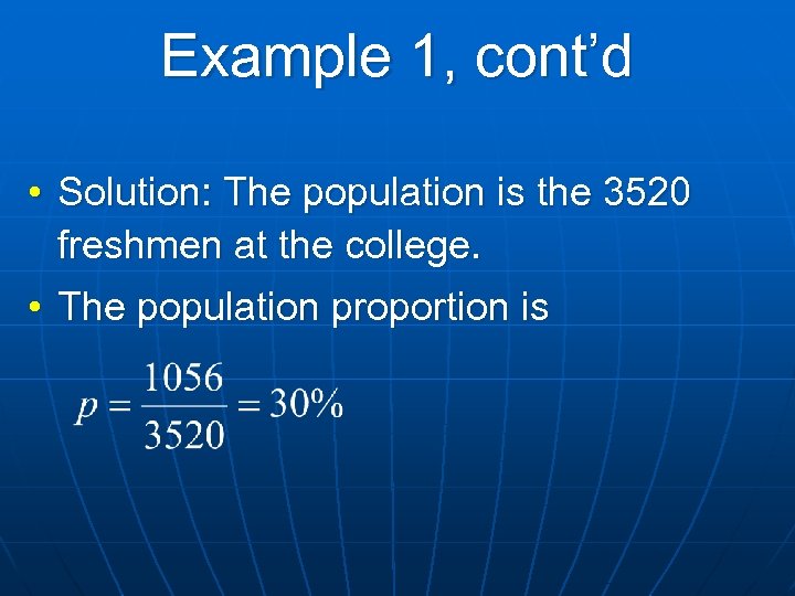 Example 1, cont’d • Solution: The population is the 3520 freshmen at the college.