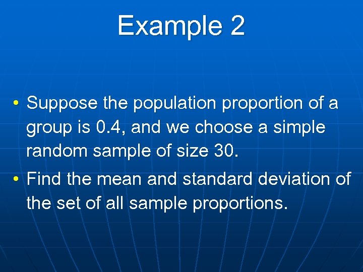 Example 2 • Suppose the population proportion of a group is 0. 4, and