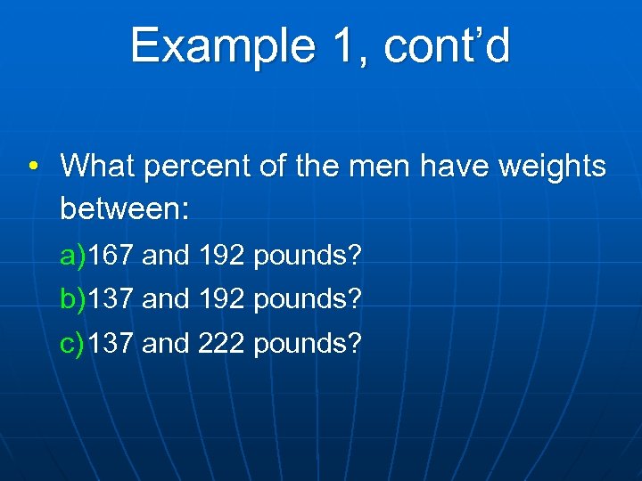 Example 1, cont’d • What percent of the men have weights between: a) 167