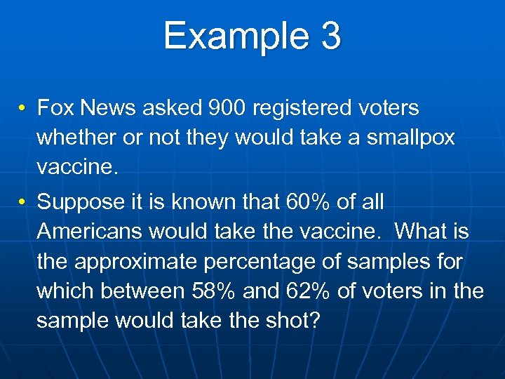 Example 3 • Fox News asked 900 registered voters whether or not they would
