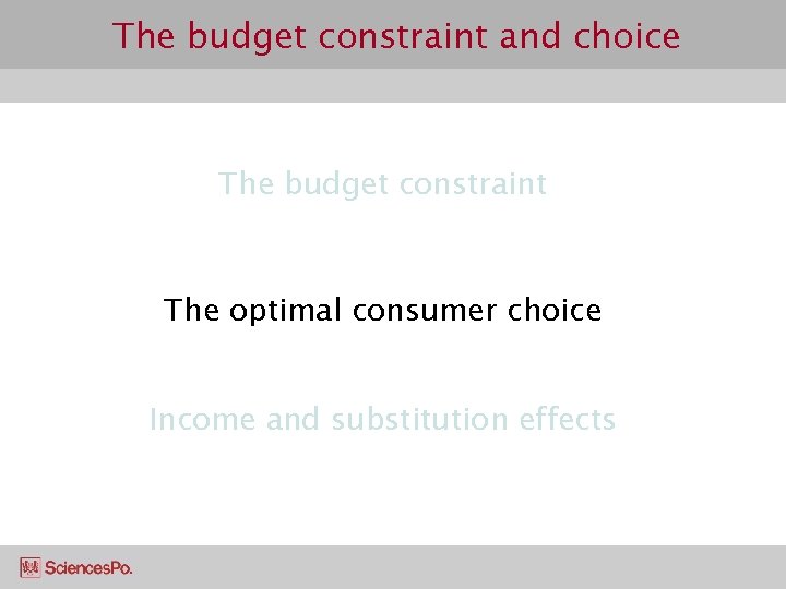The budget constraint and choice The budget constraint The optimal consumer choice Income and