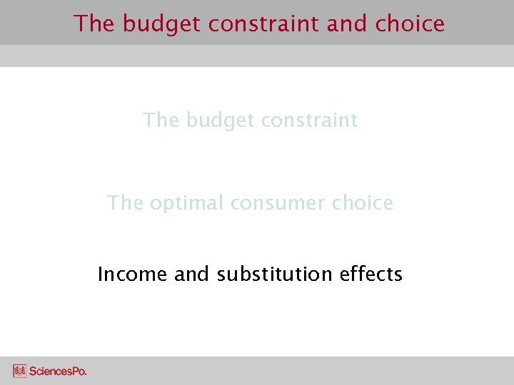 The budget constraint and choice The budget constraint The optimal consumer choice Income and
