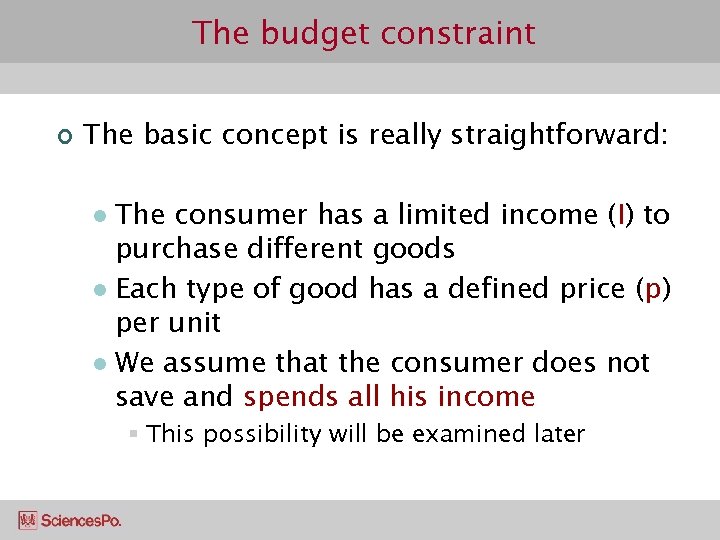 The budget constraint ¢ The basic concept is really straightforward: The consumer has a