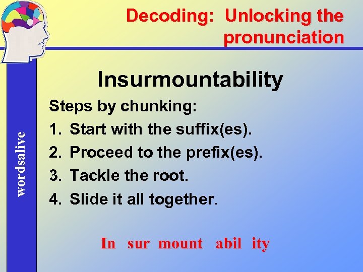 Decoding: Unlocking the pronunciation wordsalive Insurmountability Steps by chunking: 1. Start with the suffix(es).