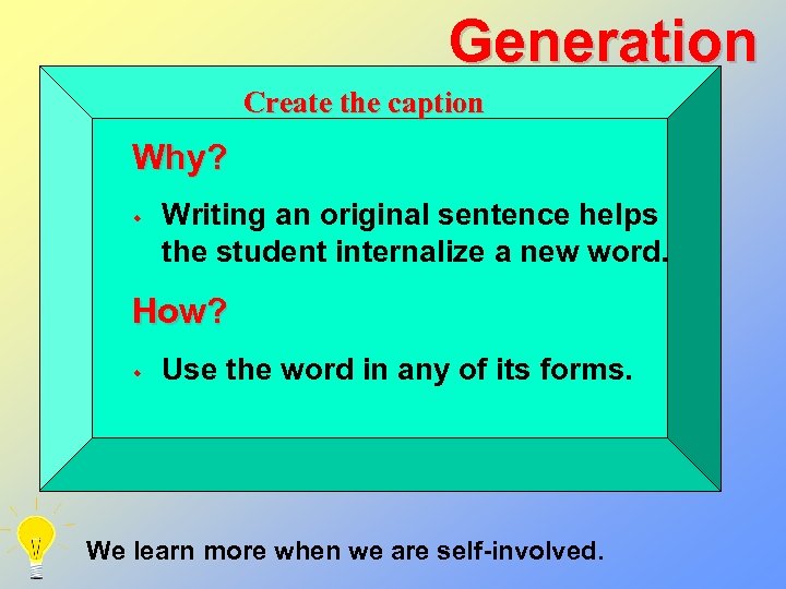 Generation Create the caption Why? w Writing an original sentence helps the student internalize