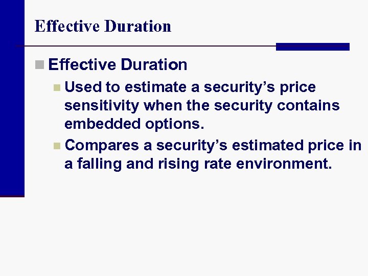 Effective Duration n Used to estimate a security’s price sensitivity when the security contains