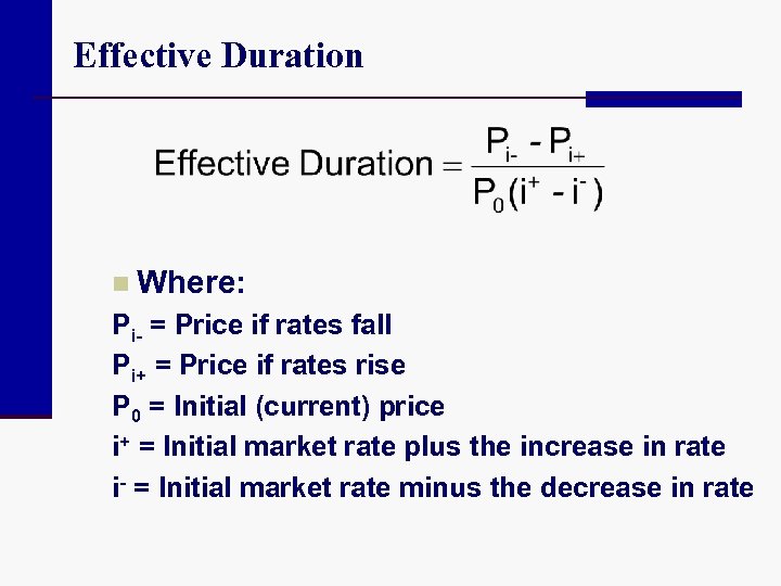 Effective Duration n Where: Pi- = Price if rates fall Pi+ = Price if