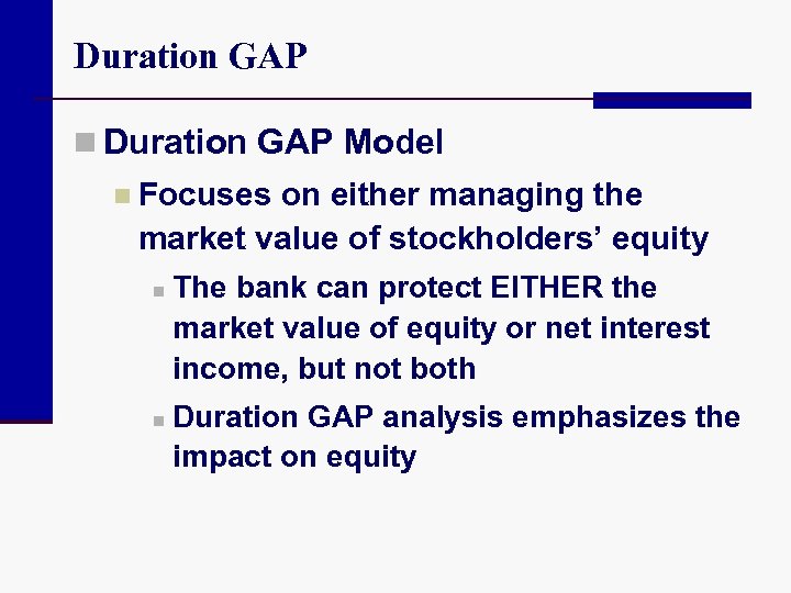Duration GAP n Duration GAP Model n Focuses on either managing the market value