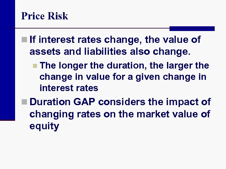 Price Risk n If interest rates change, the value of assets and liabilities also