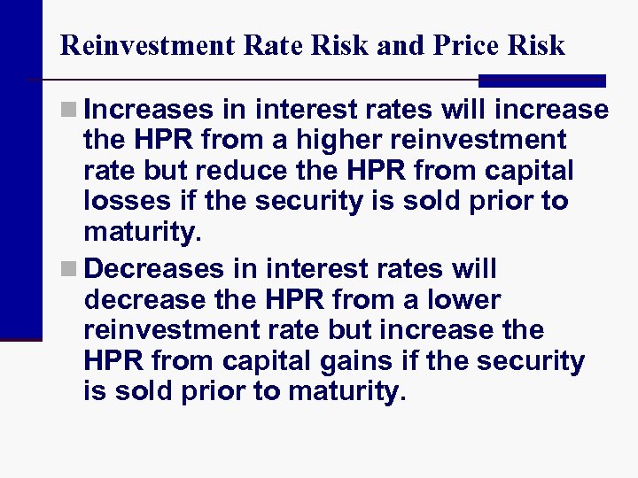Reinvestment Rate Risk and Price Risk n Increases in interest rates will increase the