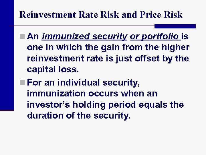 Reinvestment Rate Risk and Price Risk n An immunized security or portfolio is one