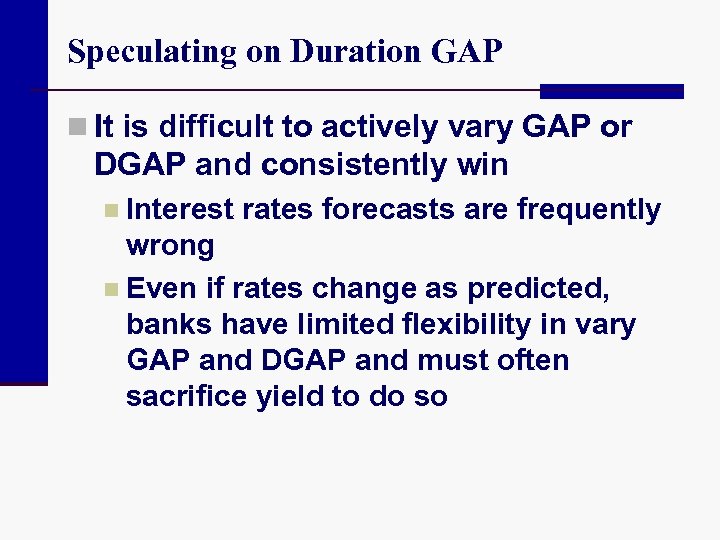 Speculating on Duration GAP n It is difficult to actively vary GAP or DGAP