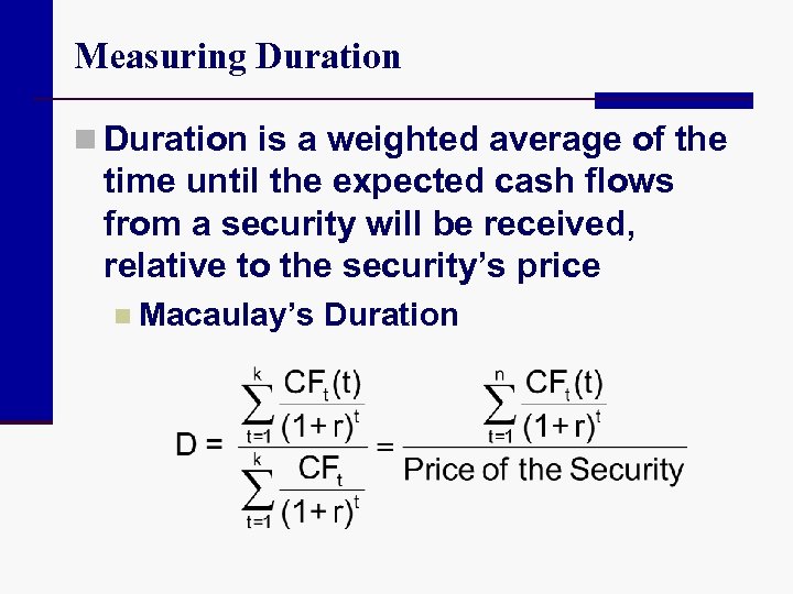 Measuring Duration n Duration is a weighted average of the time until the expected
