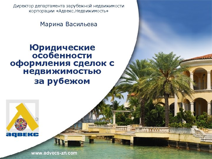 Директор департамента зарубежной недвижимости корпорации «Адвекс. Недвижимость» Марина Васильева Юридические особенности оформления сделок с
