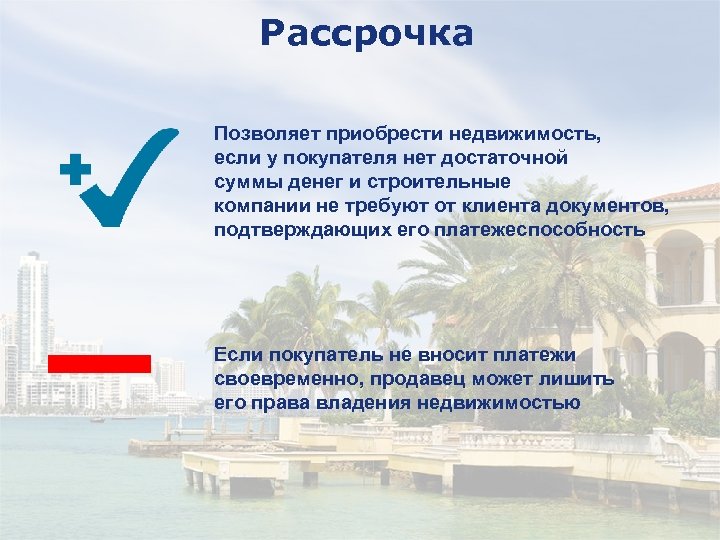 Рассрочка Позволяет приобрести недвижимость, если у покупателя нет достаточной суммы денег и строительные компании