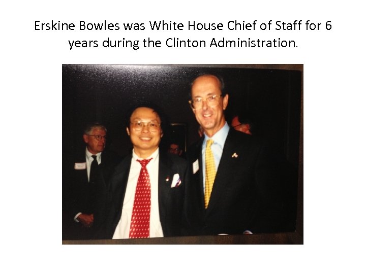 Erskine Bowles was White House Chief of Staff for 6 years during the Clinton