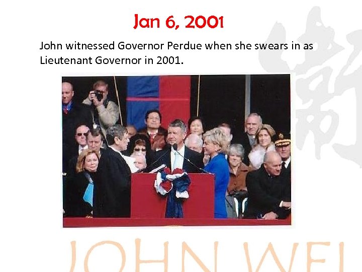 Jan 6, 2001 John witnessed Governor Perdue when she swears in as Lieutenant Governor