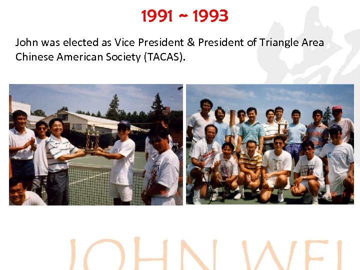 1991 ~ 1993 John was elected as Vice President & President of Triangle Area