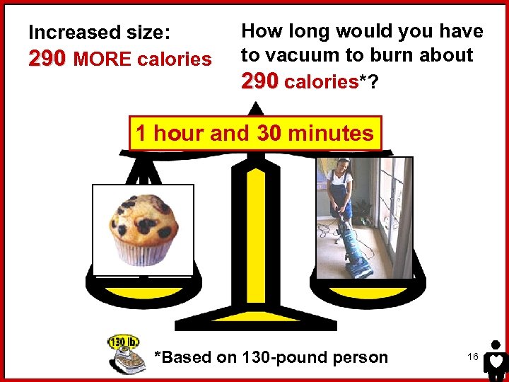 Increased size: 290 MORE calories How long would you have to vacuum to burn