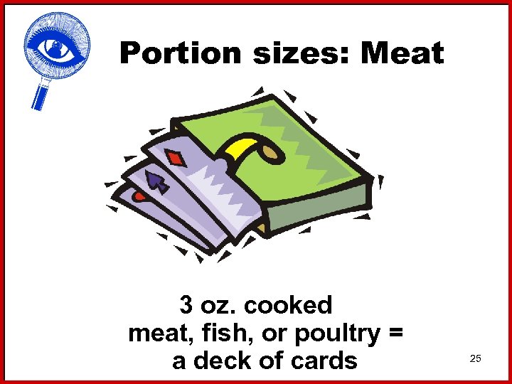 Portion sizes: Meat 3 oz. cooked meat, fish, or poultry = a deck of