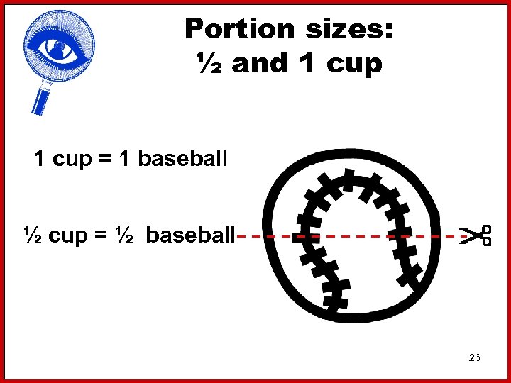 Portion sizes: ½ and 1 cup = 1 baseball ½ cup = ½ baseball
