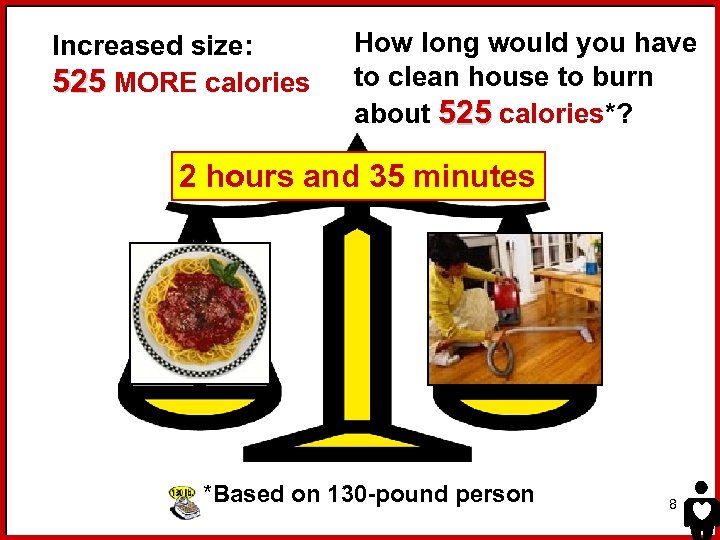 Increased size: 525 MORE calories How long would you have to clean house to