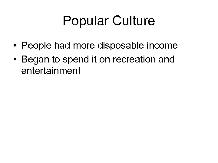 Popular Culture • People had more disposable income • Began to spend it on