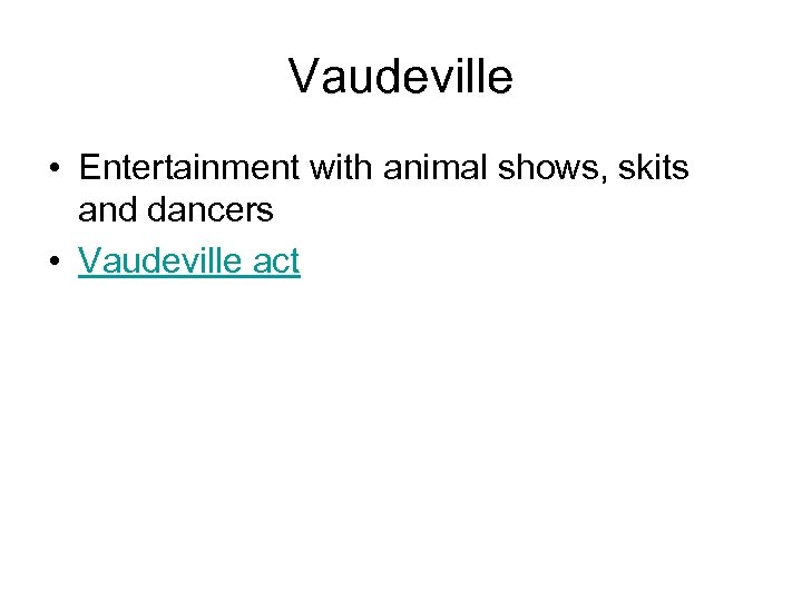 Vaudeville • Entertainment with animal shows, skits and dancers • Vaudeville act 