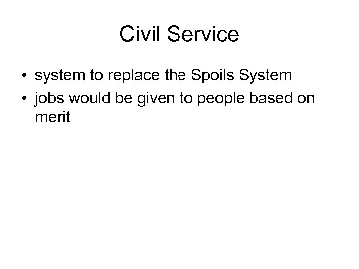 Civil Service • system to replace the Spoils System • jobs would be given