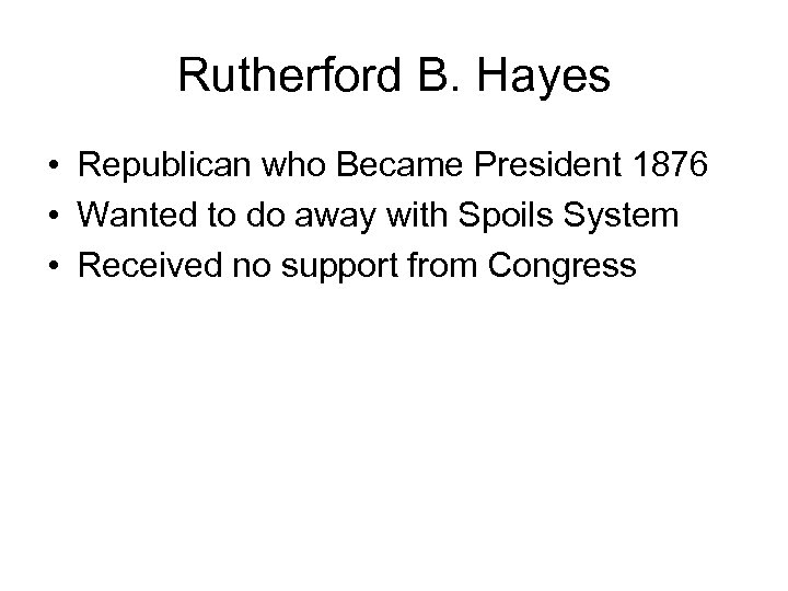 Rutherford B. Hayes • Republican who Became President 1876 • Wanted to do away