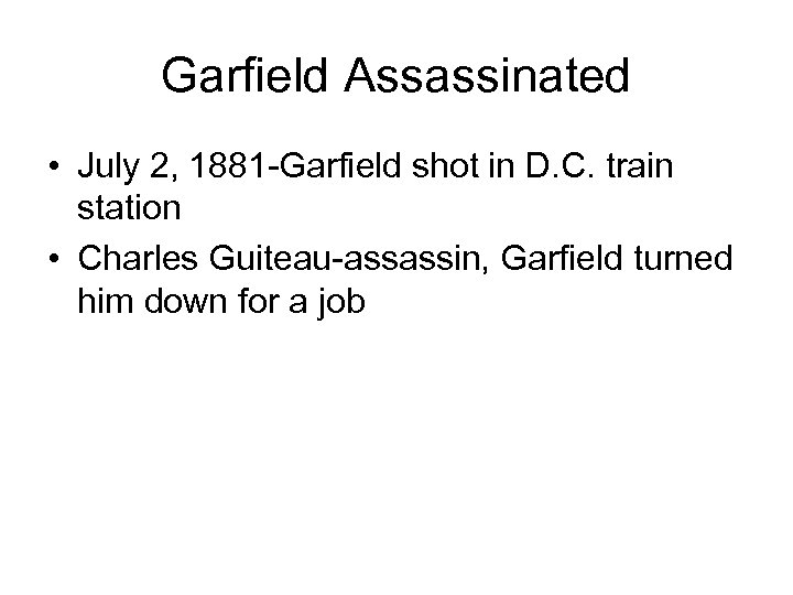 Garfield Assassinated • July 2, 1881 -Garfield shot in D. C. train station •