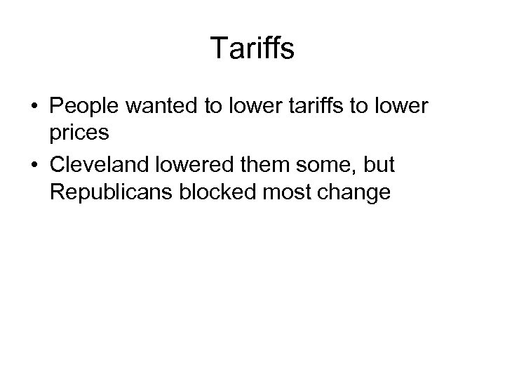 Tariffs • People wanted to lower tariffs to lower prices • Cleveland lowered them