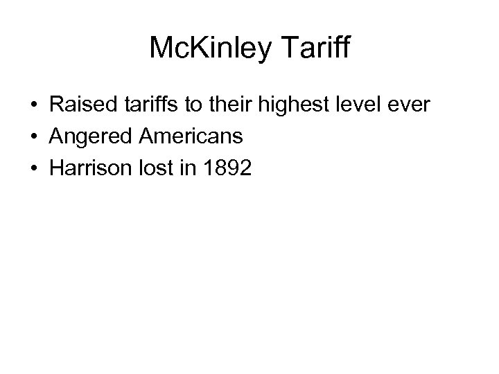 Mc. Kinley Tariff • Raised tariffs to their highest level ever • Angered Americans