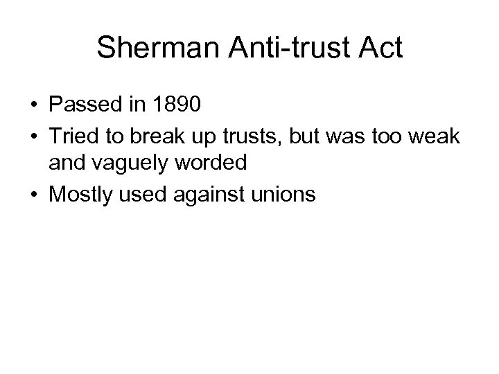 Sherman Anti-trust Act • Passed in 1890 • Tried to break up trusts, but