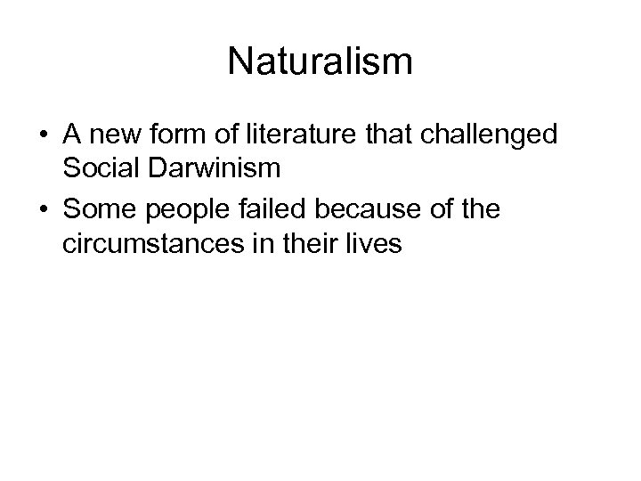 Naturalism • A new form of literature that challenged Social Darwinism • Some people