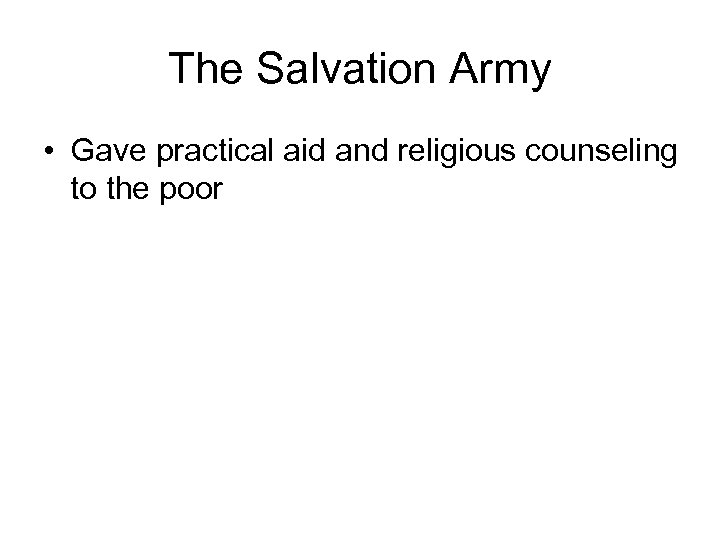 The Salvation Army • Gave practical aid and religious counseling to the poor 