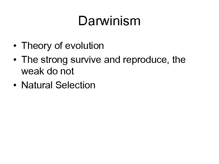 Darwinism • Theory of evolution • The strong survive and reproduce, the weak do