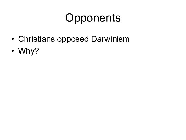 Opponents • Christians opposed Darwinism • Why? 