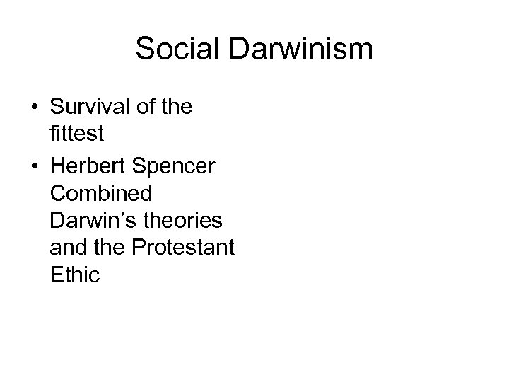 Social Darwinism • Survival of the fittest • Herbert Spencer Combined Darwin’s theories and