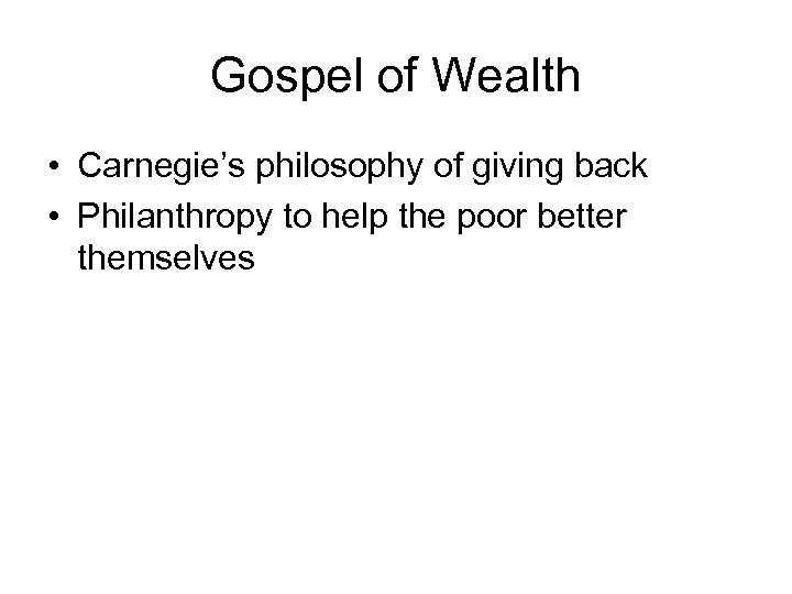 Gospel of Wealth • Carnegie’s philosophy of giving back • Philanthropy to help the