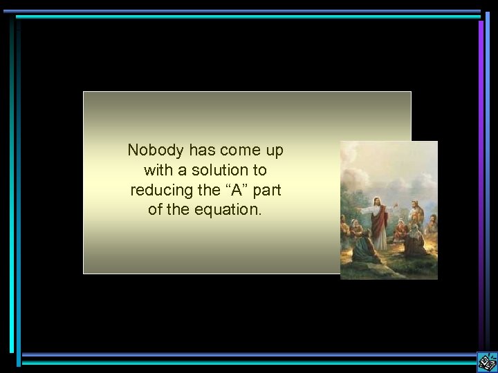 Nobody has come up with a solution to reducingpart “A” part the “A” the