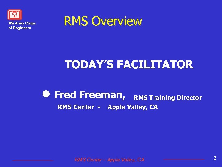 US Army Corps of Engineers RMS Overview TODAY’S FACILITATOR l Fred Freeman, RMS Center