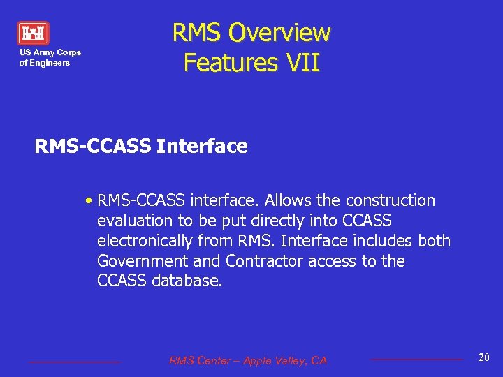 US Army Corps of Engineers RMS Overview Features VII RMS-CCASS Interface • RMS-CCASS interface.