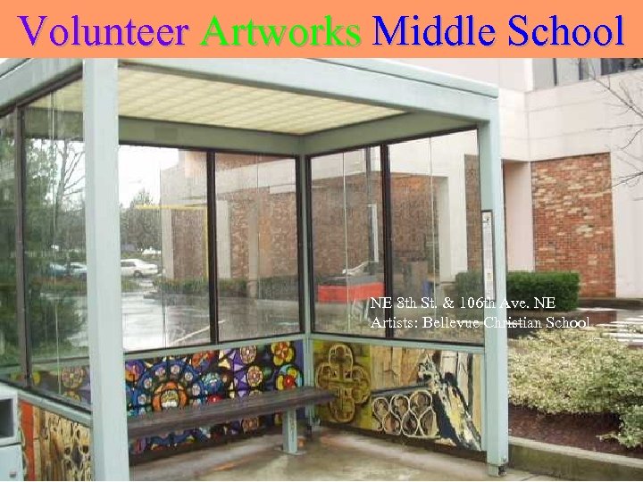 Volunteer Artworks Middle School NE 8 th St. & 106 th Ave. NE Artists: