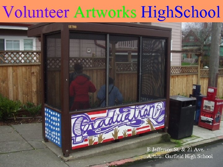 Volunteer Artworks High. School E Jefferson St. & 21 Ave. Artists: Garfield High School