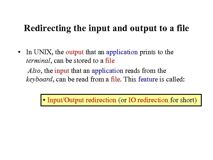 Redirecting the input and output to a file • In UNIX, the output that
