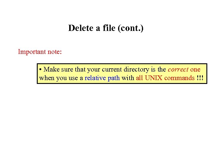 Delete a file (cont. ) Important note: • Make sure that your current directory