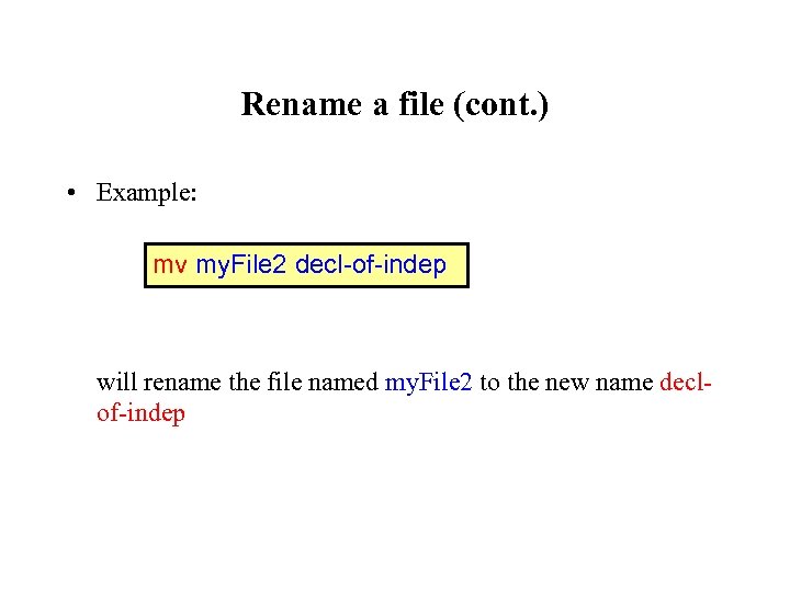 Rename a file (cont. ) • Example: mv my. File 2 decl-of-indep will rename