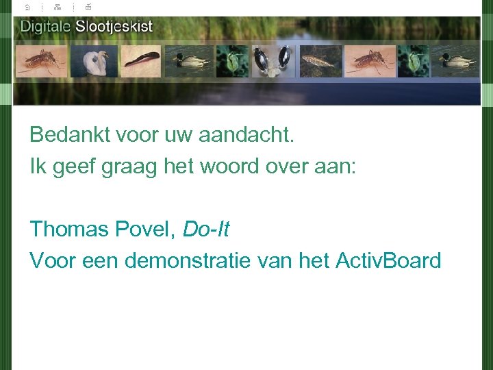 Bedankt voor uw aandacht. Ik geef graag het woord over aan: Thomas Povel, Do-It