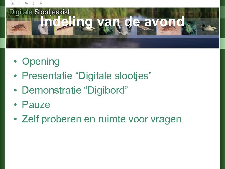 Indeling van de avond • • • Opening Presentatie “Digitale slootjes” Demonstratie “Digibord” Pauze